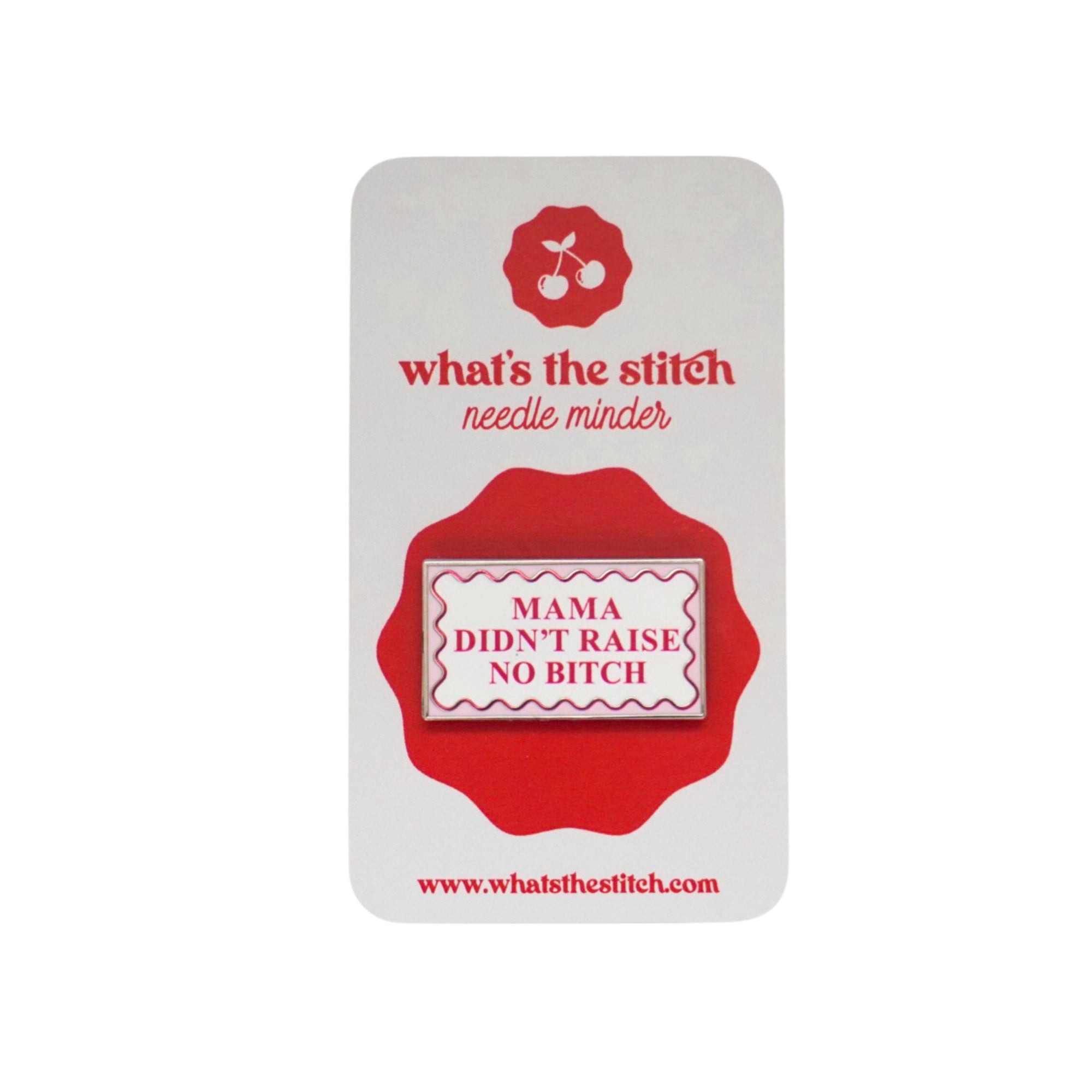 Mama Didn't Raise No Bitch Needle Minder